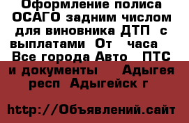 Оформление полиса ОСАГО задним числом для виновника ДТП, с выплатами. От 1 часа. - Все города Авто » ПТС и документы   . Адыгея респ.,Адыгейск г.